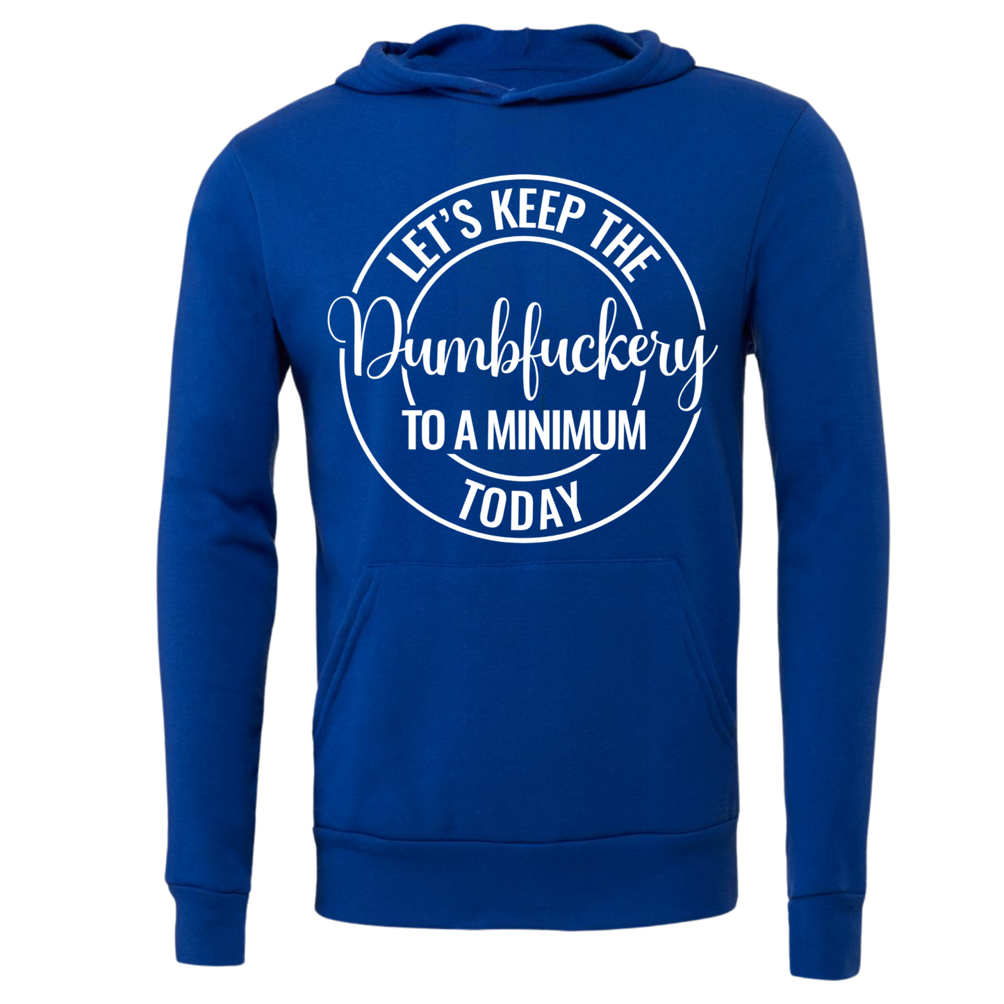 Blue unisex hoodie with "Let's Keep the Dumbfuckery to a Minimum Today" design.