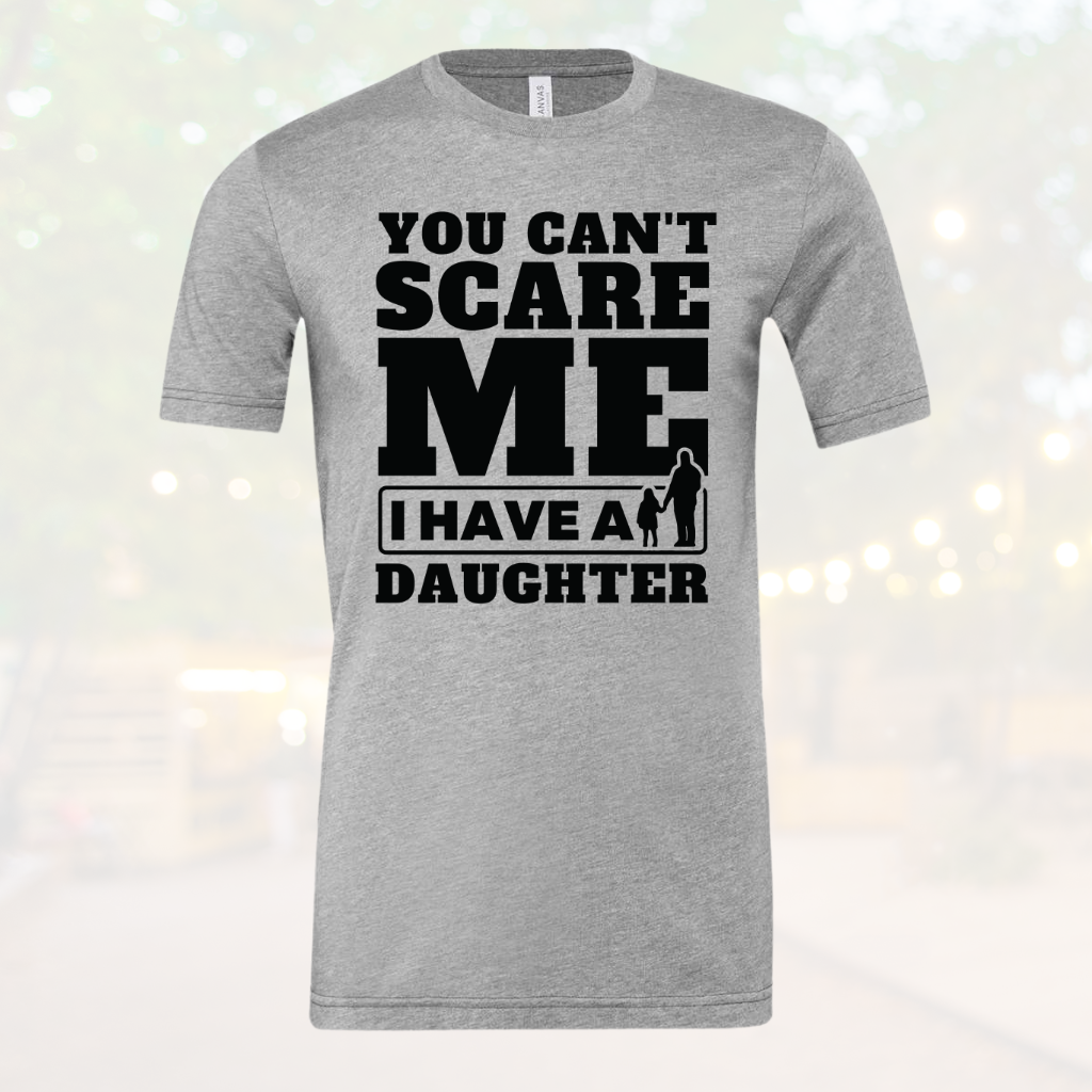 Gray "Girl Dad Shirt" with "You Can't Scare Me I Have A Daughter" text.