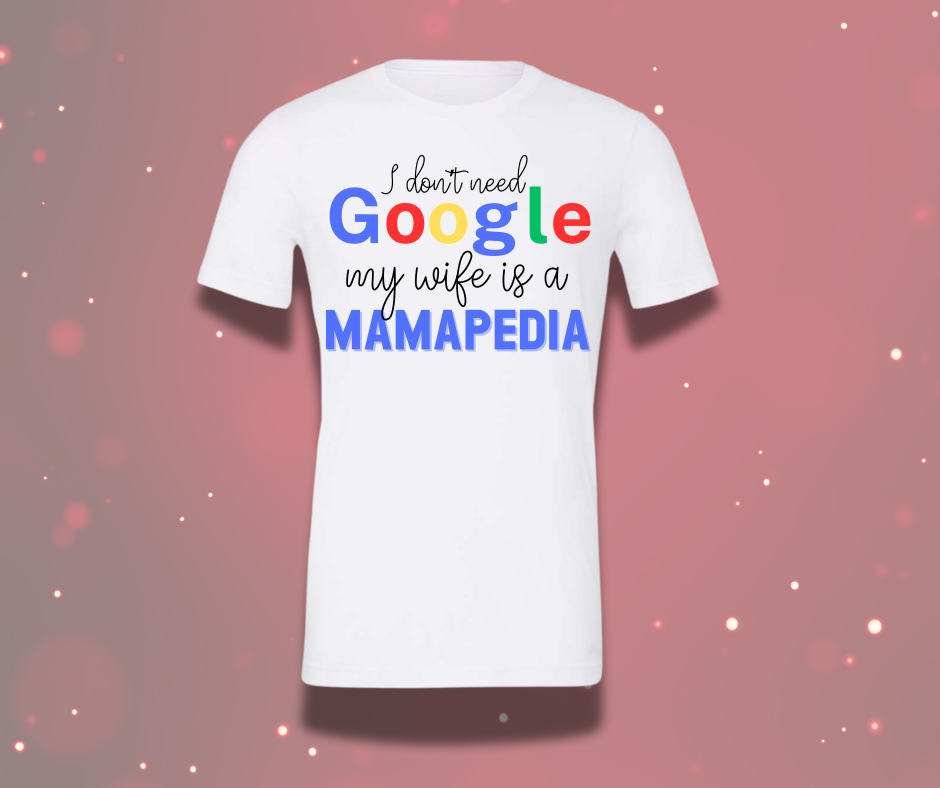 I Don't Need Google My Wife Is A Mamapedia